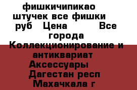 фишкичипикао  13 штучек все фишки 100 руб › Цена ­ 100 - Все города Коллекционирование и антиквариат » Аксессуары   . Дагестан респ.,Махачкала г.